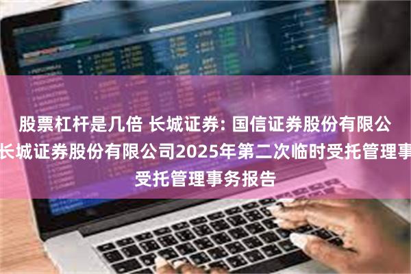股票杠杆是几倍 长城证券: 国信证券股份有限公司关于长城证券股份有限公司2025年第二次临时受托管理事务报告