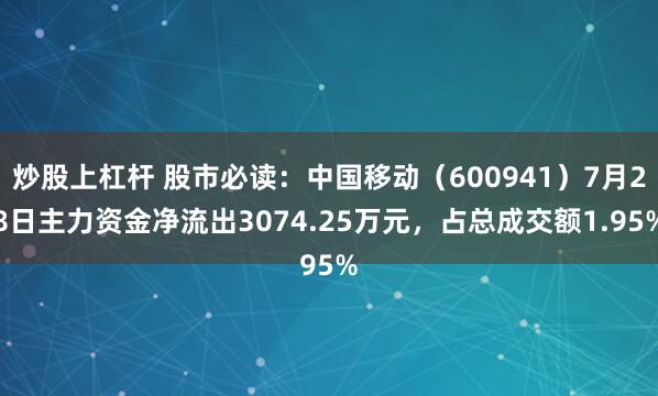 炒股上杠杆 股市必读：中国移动（600941）7月28日主力资金净流出3074.25万元，占总成交额1.95%