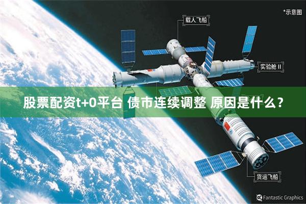 股票配资t+0平台 债市连续调整 原因是什么?